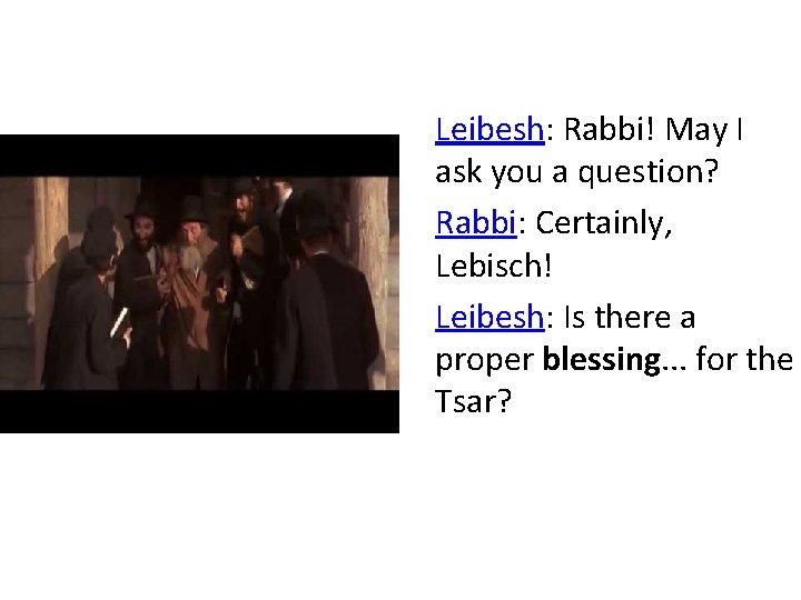 Leibesh: Rabbi! May I ask you a question? Rabbi: Certainly, Lebisch! Leibesh: Is there