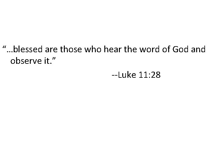 “…blessed are those who hear the word of God and observe it. ” --Luke