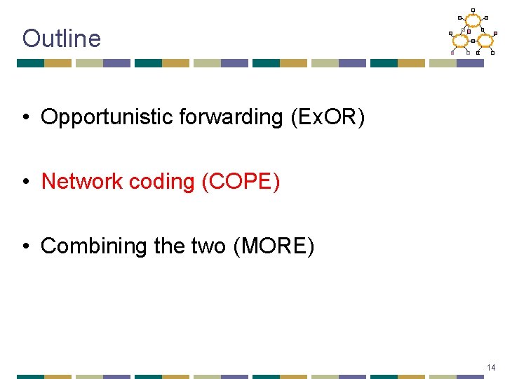 Outline • Opportunistic forwarding (Ex. OR) • Network coding (COPE) • Combining the two