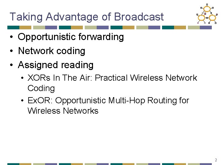 Taking Advantage of Broadcast • Opportunistic forwarding • Network coding • Assigned reading •