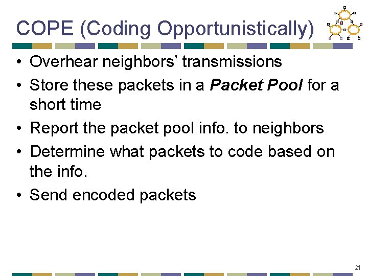 COPE (Coding Opportunistically) • Overhear neighbors’ transmissions • Store these packets in a Packet