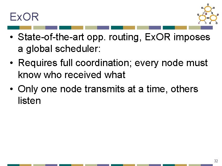 Ex. OR • State-of-the-art opp. routing, Ex. OR imposes a global scheduler: • Requires