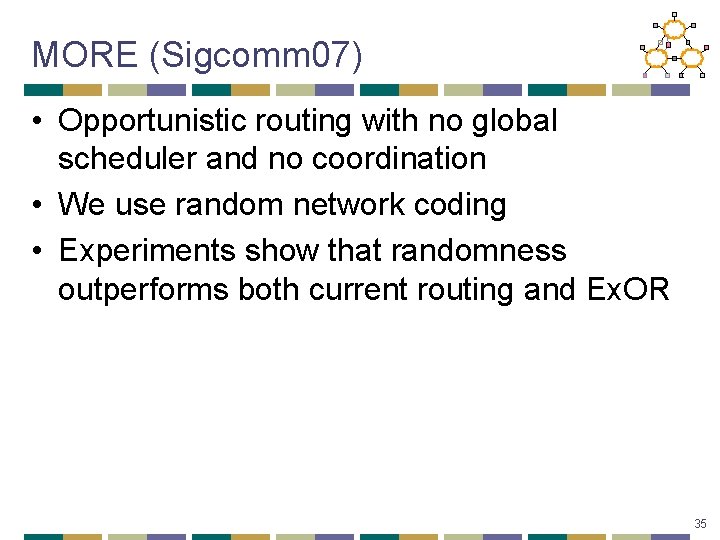 MORE (Sigcomm 07) • Opportunistic routing with no global scheduler and no coordination •