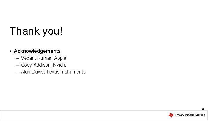 Thank you! • Acknowledgements – Vedant Kumar, Apple – Cody Addison, Nvidia – Alan