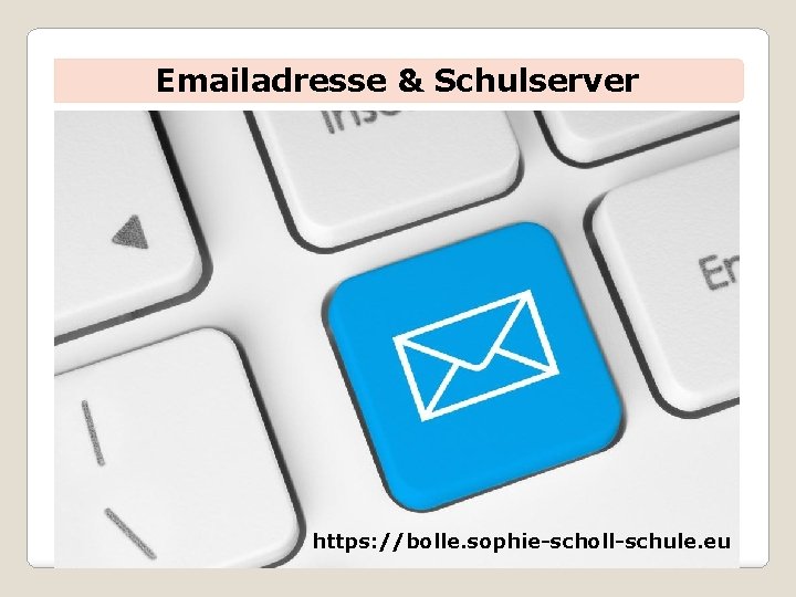 Emailadresse & Schulserver https: //bolle. sophie-scholl-schule. eu 