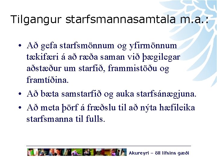 Tilgangur starfsmannasamtala m. a. : • Að gefa starfsmönnum og yfirmönnum tækifæri á að