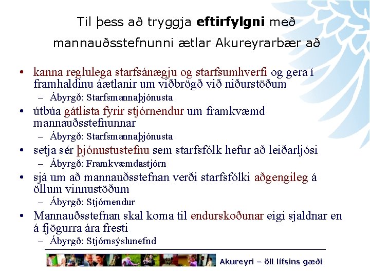 Til þess að tryggja eftirfylgni með mannauðsstefnunni ætlar Akureyrarbær að • kanna reglulega starfsánægju