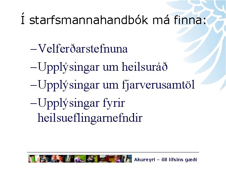 Í starfsmannahandbók má finna: – Velferðarstefnuna – Upplýsingar um heilsuráð – Upplýsingar um fjarverusamtöl