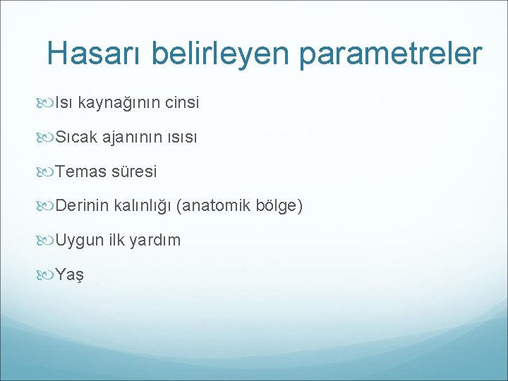 Hasarı belirleyen parametreler Isı kaynağının cinsi Sıcak ajanının ısısı Temas süresi Derinin kalınlığı (anatomik