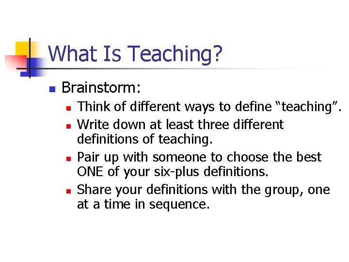What Is Teaching? n Brainstorm: n n Think of different ways to define “teaching”.