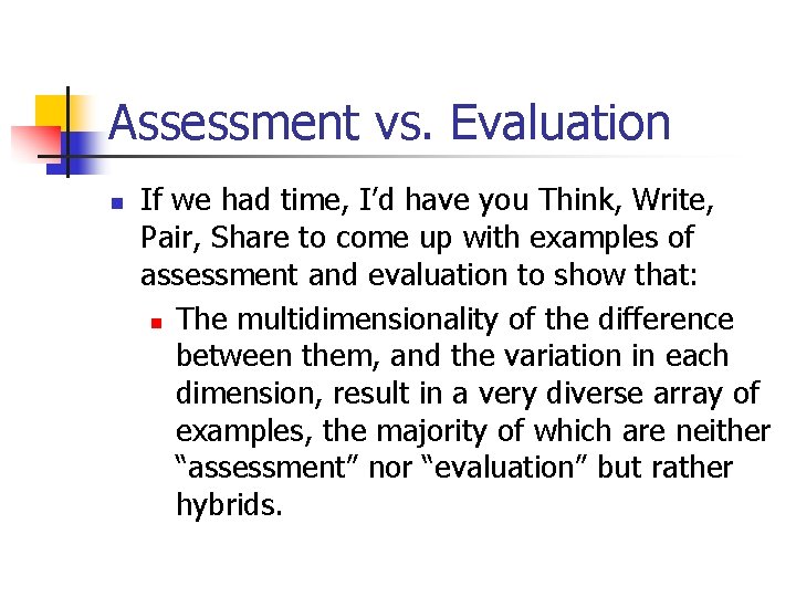 Assessment vs. Evaluation n If we had time, I’d have you Think, Write, Pair,
