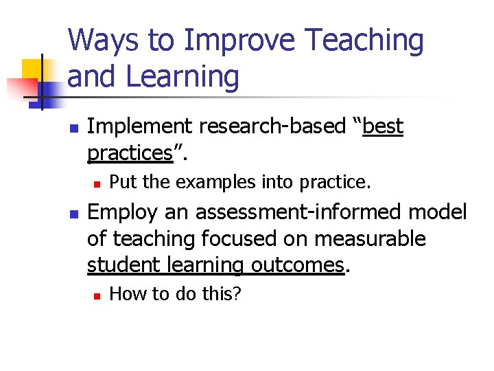 Ways to Improve Teaching and Learning n Implement research-based “best practices”. n n Put