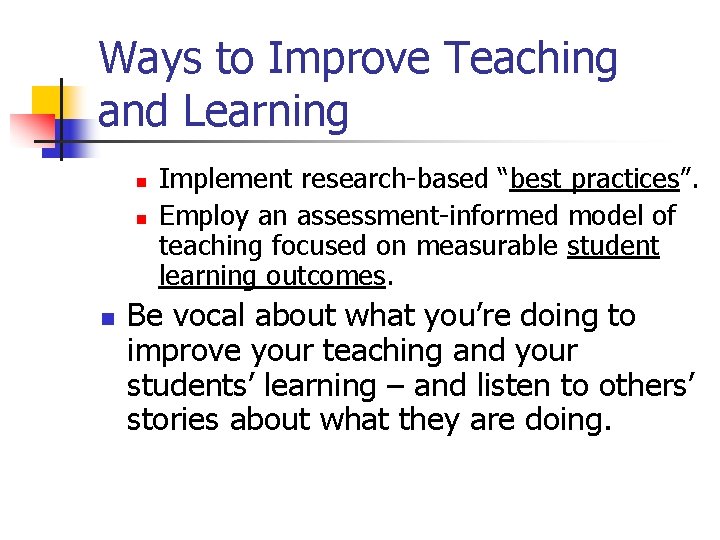 Ways to Improve Teaching and Learning n n n Implement research-based “best practices”. Employ