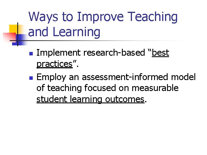 Ways to Improve Teaching and Learning n n Implement research-based “best practices”. Employ an