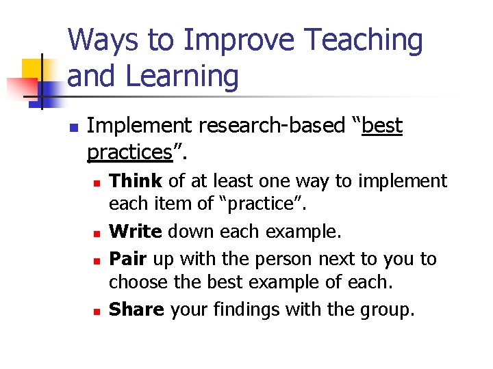 Ways to Improve Teaching and Learning n Implement research-based “best practices”. n n Think
