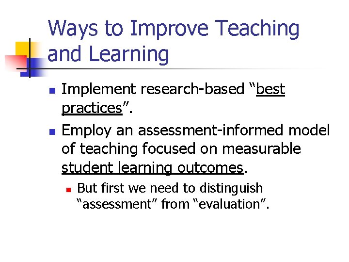 Ways to Improve Teaching and Learning n n Implement research-based “best practices”. Employ an