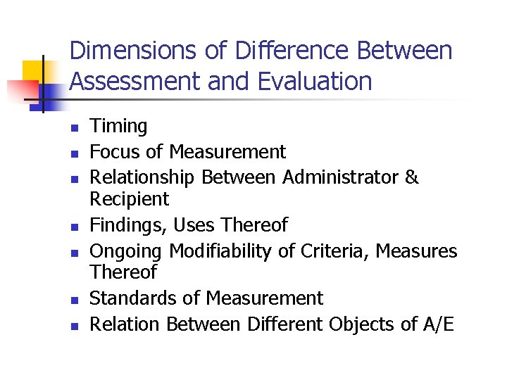 Dimensions of Difference Between Assessment and Evaluation n n n Timing Focus of Measurement