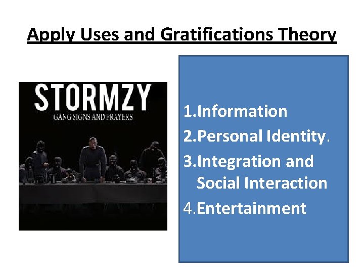 Apply Uses and Gratifications Theory 1. Information 2. Personal Identity. 3. Integration and Social