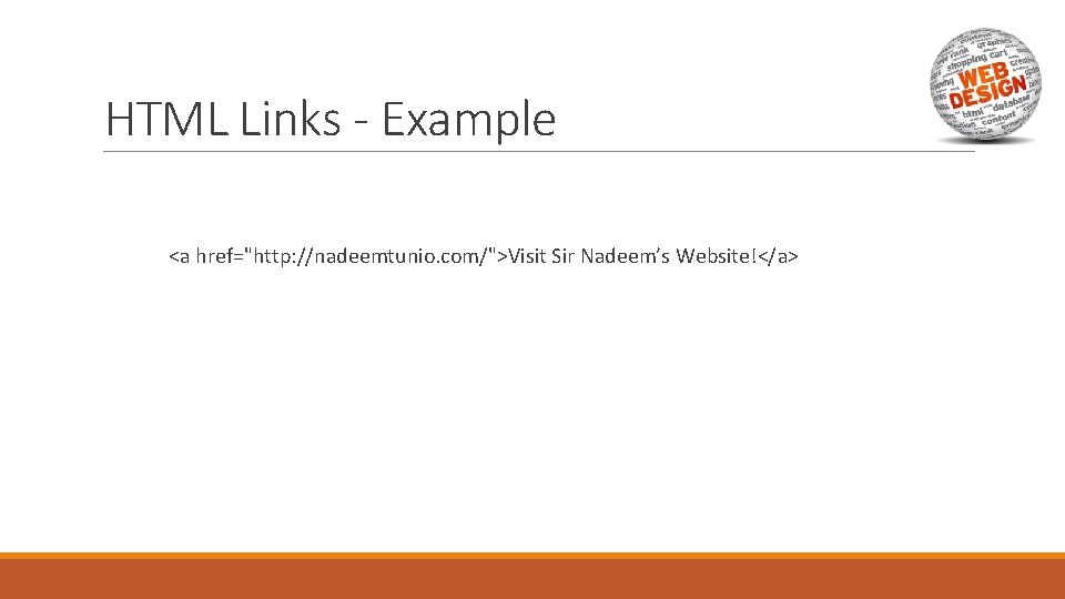 HTML Links - Example <a href="http: //nadeemtunio. com/">Visit Sir Nadeem’s Website!</a> 