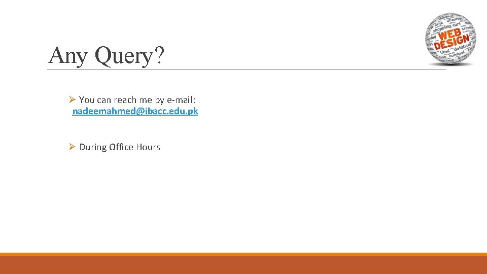 Any Query? Ø You can reach me by e-mail: nadeemahmed@ibacc. edu. pk Ø During