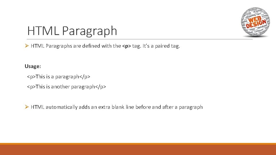 HTML Paragraph Ø HTML Paragraphs are defined with the <p> tag. It’s a paired