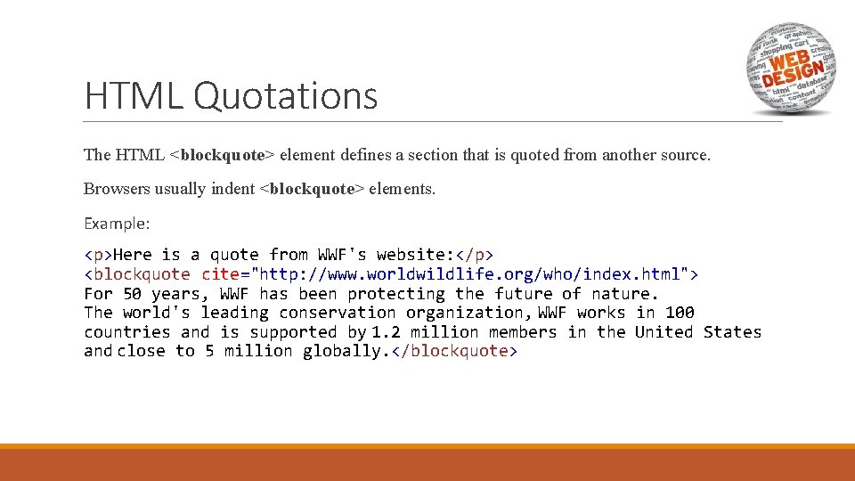 HTML Quotations The HTML <blockquote> element defines a section that is quoted from another