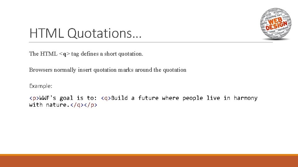 HTML Quotations… The HTML <q> tag defines a short quotation. Browsers normally insert quotation