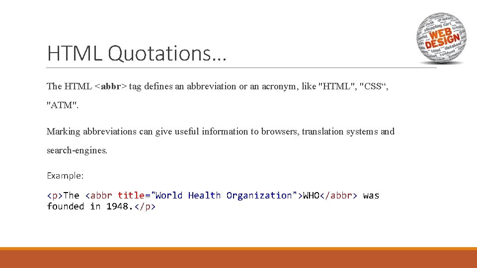 HTML Quotations… The HTML <abbr> tag defines an abbreviation or an acronym, like "HTML",