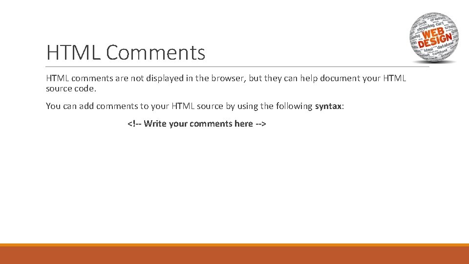 HTML Comments HTML comments are not displayed in the browser, but they can help