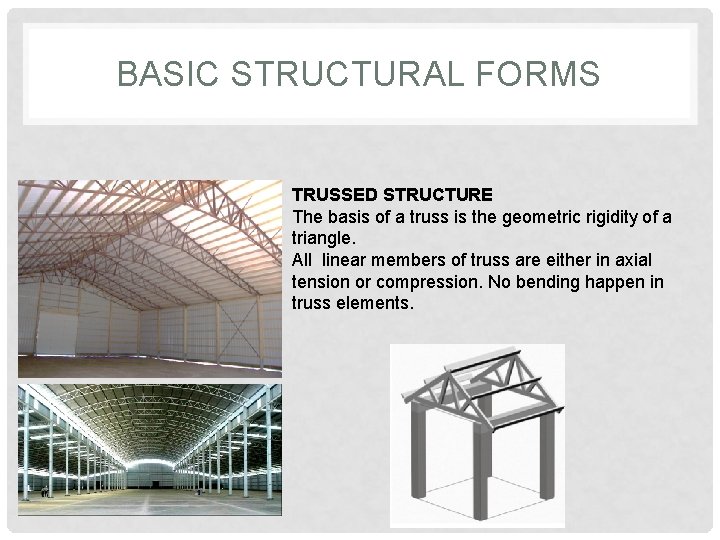 BASIC STRUCTURAL FORMS TRUSSED STRUCTURE The basis of a truss is the geometric rigidity