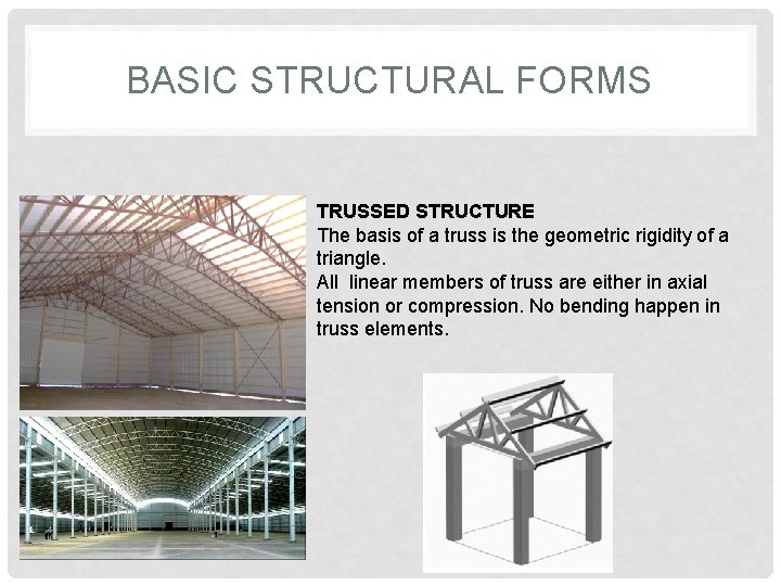 BASIC STRUCTURAL FORMS TRUSSED STRUCTURE The basis of a truss is the geometric rigidity