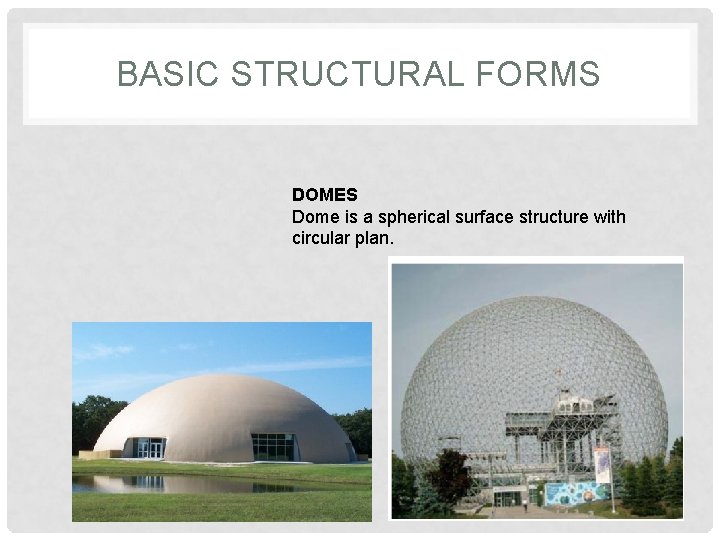 BASIC STRUCTURAL FORMS DOMES Dome is a spherical surface structure with circular plan. 
