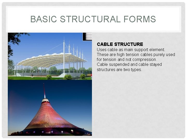 BASIC STRUCTURAL FORMS CABLE STRUCTURE Uses cable as main support element. These are high