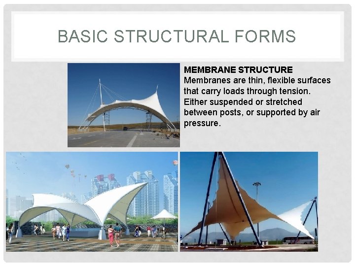 BASIC STRUCTURAL FORMS MEMBRANE STRUCTURE Membranes are thin, flexible surfaces that carry loads through