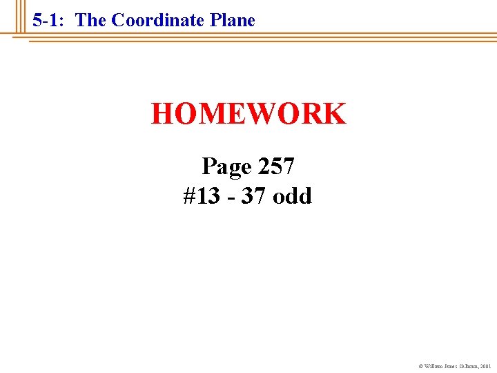 5 -1: The Coordinate Plane HOMEWORK Page 257 #13 - 37 odd © William