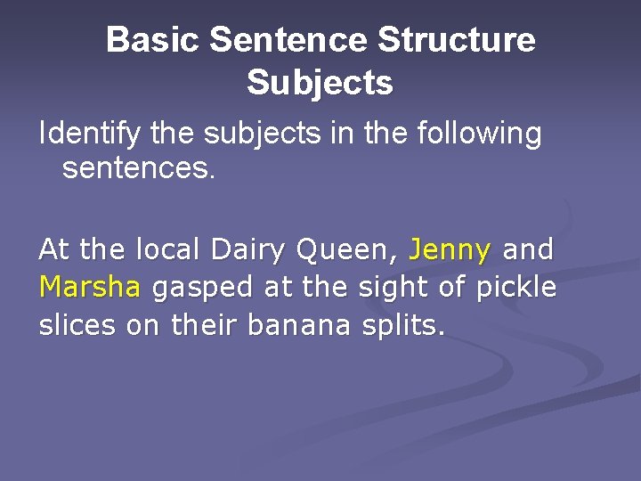 Basic Sentence Structure Subjects Identify the subjects in the following sentences. At the local