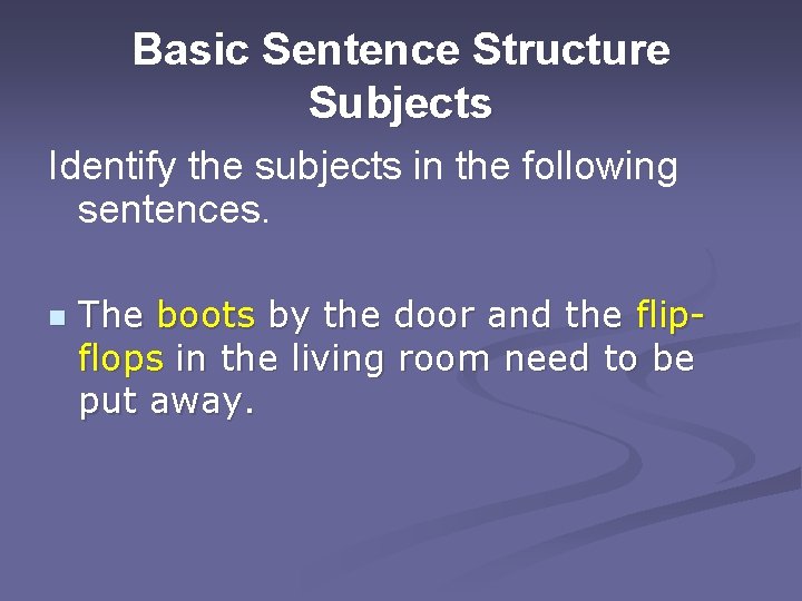 Basic Sentence Structure Subjects Identify the subjects in the following sentences. n The boots