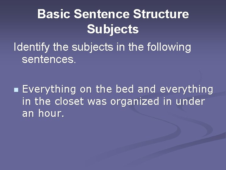 Basic Sentence Structure Subjects Identify the subjects in the following sentences. n Everything on
