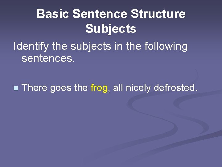 Basic Sentence Structure Subjects Identify the subjects in the following sentences. n There goes
