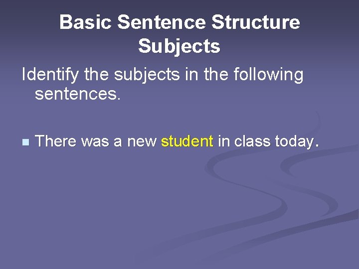 Basic Sentence Structure Subjects Identify the subjects in the following sentences. n There was