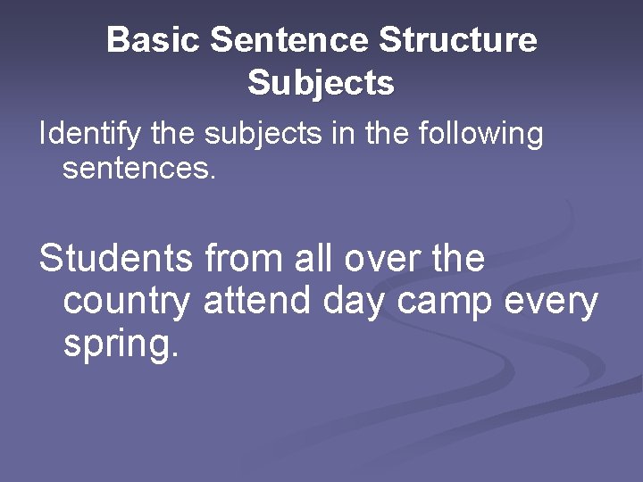 Basic Sentence Structure Subjects Identify the subjects in the following sentences. Students from all