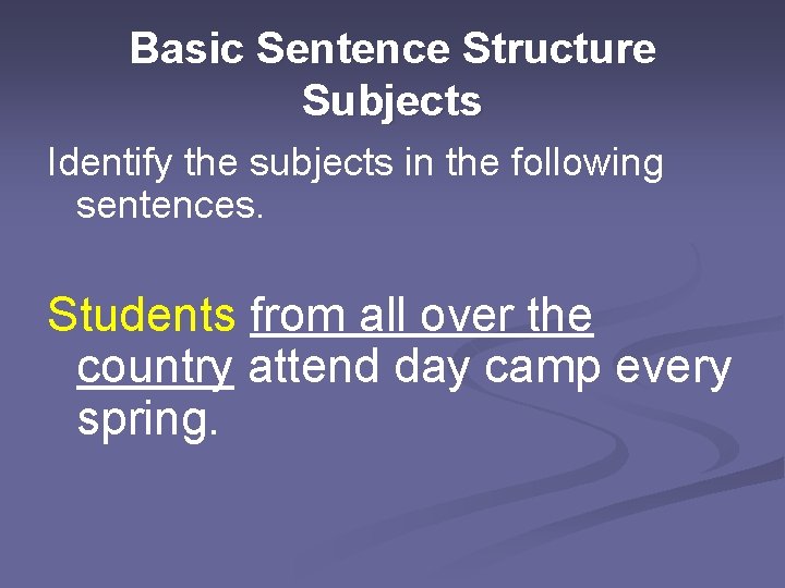 Basic Sentence Structure Subjects Identify the subjects in the following sentences. Students from all