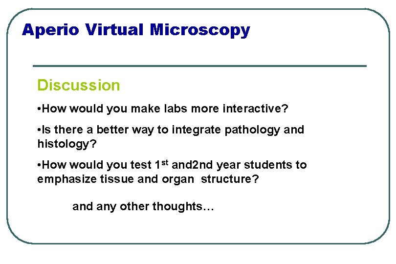 Aperio Virtual Microscopy Discussion • How would you make labs more interactive? • Is