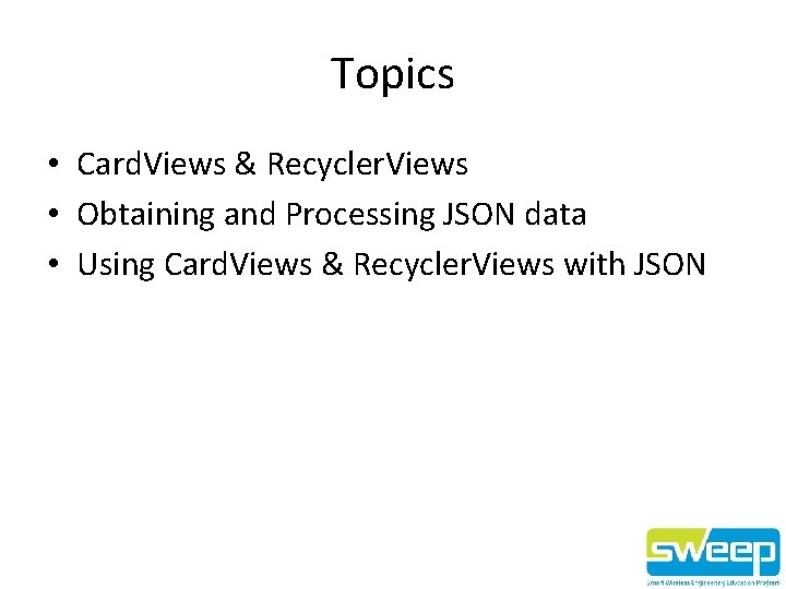 Topics • Card. Views & Recycler. Views • Obtaining and Processing JSON data •