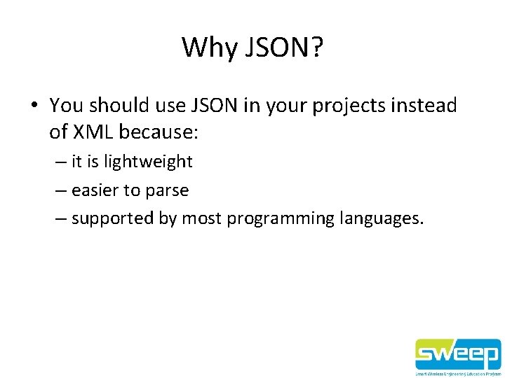 Why JSON? • You should use JSON in your projects instead of XML because: