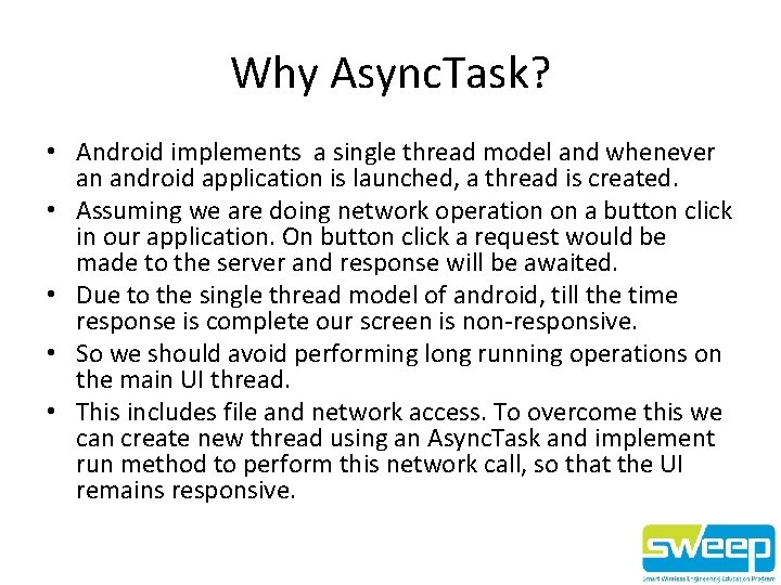 Why Async. Task? • Android implements a single thread model and whenever an android