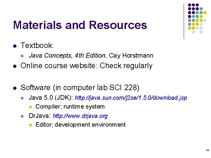 Materials and Resources l Textbook: l Java Concepts, 4 th Edition, Cay Horstmann l