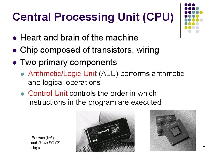Central Processing Unit (CPU) l l l Heart and brain of the machine Chip