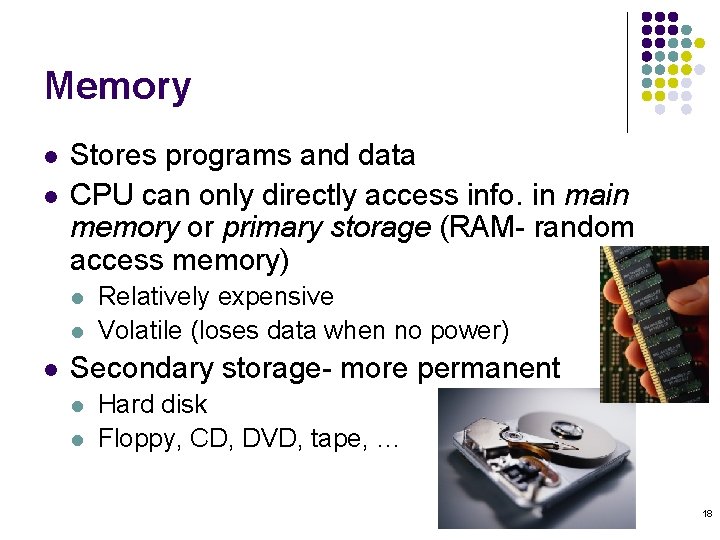 Memory l l Stores programs and data CPU can only directly access info. in
