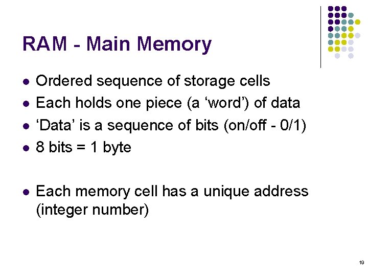 RAM - Main Memory l l l Ordered sequence of storage cells Each holds